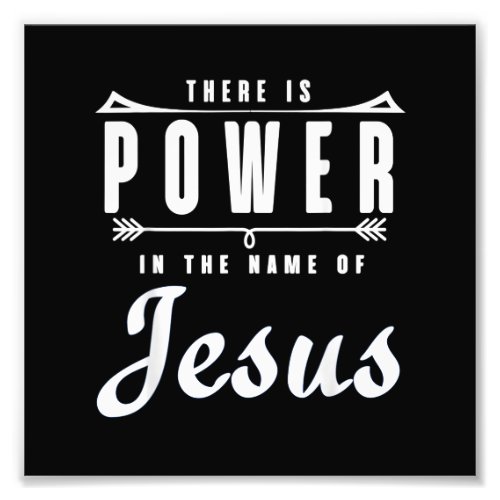 There is Power in the Name of Jesus T Shirt Photo Print