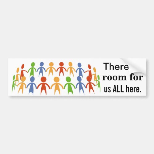 There Is Room For Us ALL Here Bumper Sticker