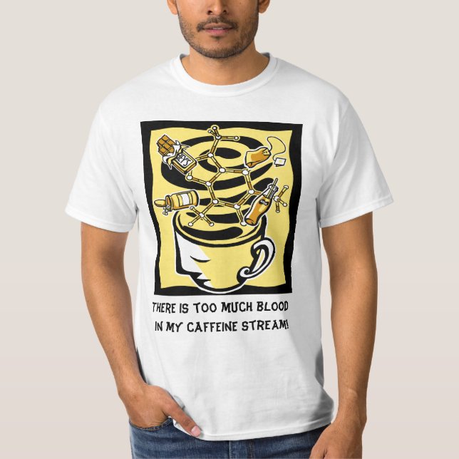 There is too much blood  in my caffeine stream T-Shirt (Front)