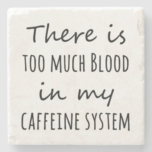 There is Too Much Blood in My Caffeine System Stone Coaster