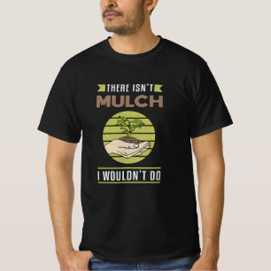 There Isn't Mulch Landscaping Landscaper Funny T-Shirt