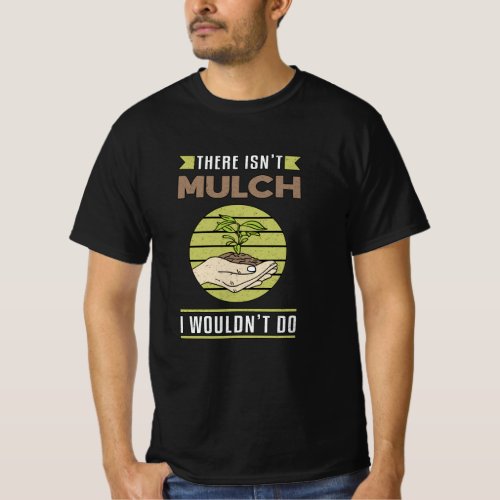 There Isnt Mulch Landscaping Landscaper Funny T_Shirt