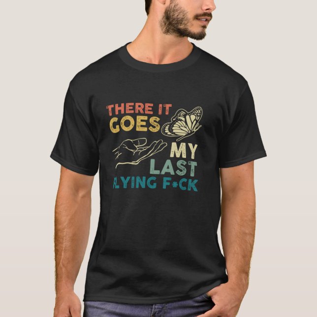 There It Goes My Last Flying F ck Funny Sarcastic  T-Shirt (Front)