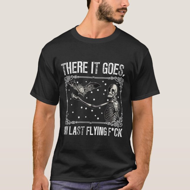 There It Goes My Last Flying Fck Skeleton Funny Ha T-Shirt (Front)