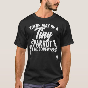 There May Be A Tiny Parrot Somewhere Birder for Bi T-Shirt