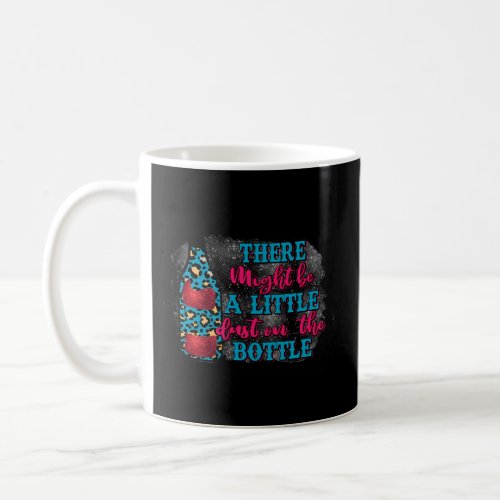 There Might Be A Little Dust On The Bottle Souther Coffee Mug