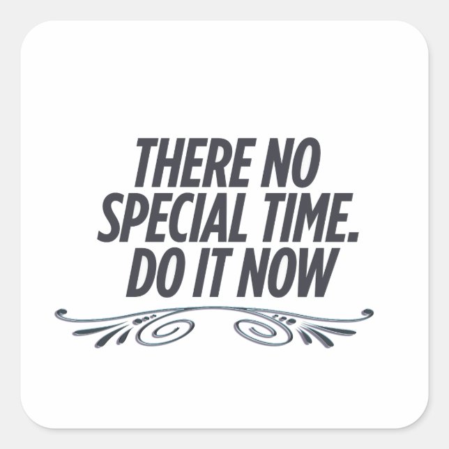 There no special time do it now,motivational square sticker (Front)