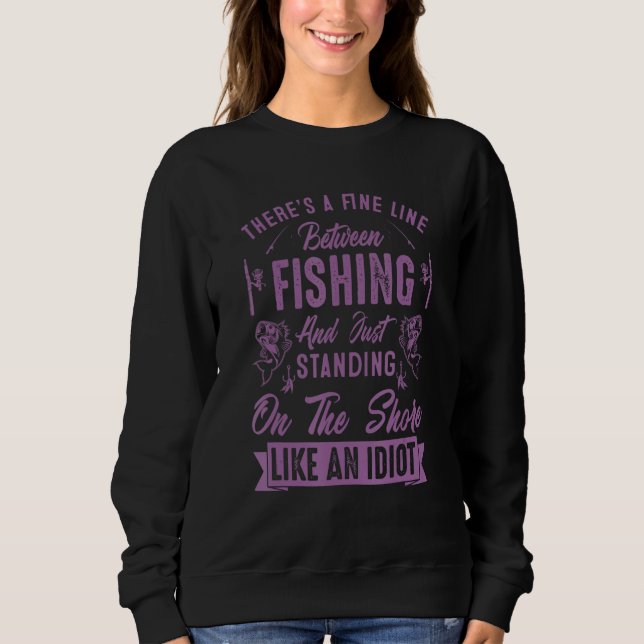 There s A Fine Line Between Fishing And  Fishing Q Sweatshirt (Front)
