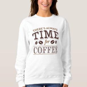 There’s Always Time For Coffee Sweatshirt