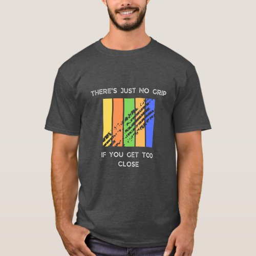 Theres just no grip if you get too close  F1  T_Shirt