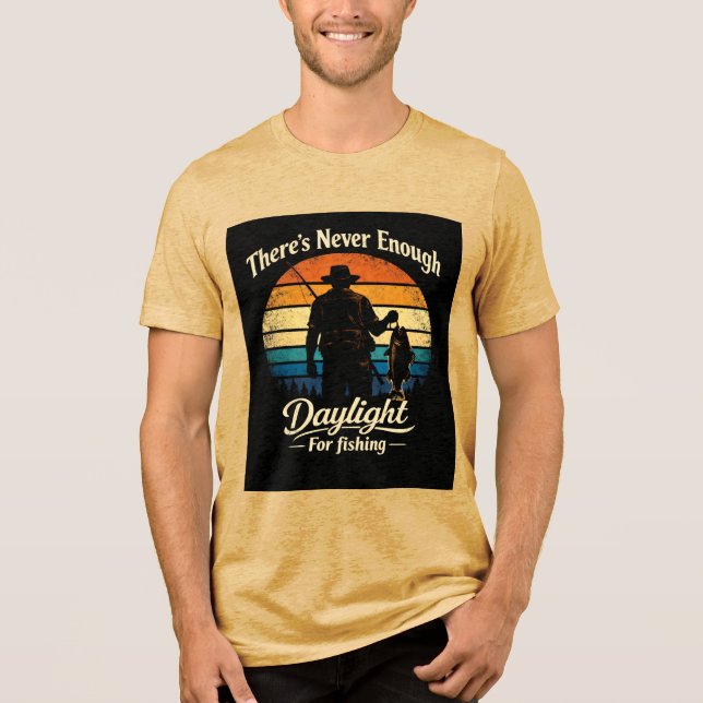 There’s Never Enough Daylight For Fishing Tri-Blend Shirt (Front)