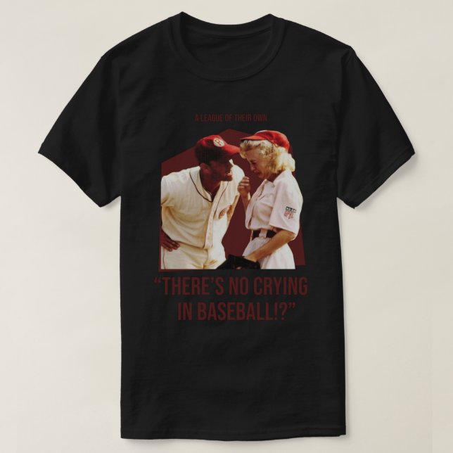 there_s no crying in baseball - a league of their  T-Shirt (Design Front)
