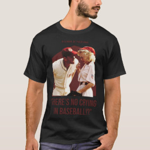 there_s no crying in baseball - a league of their T-Shirt