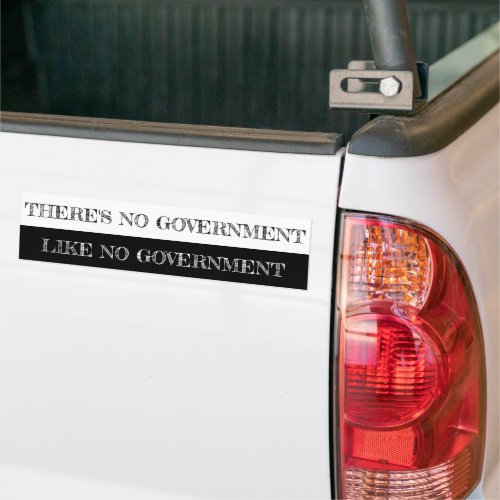 Thereâs No Government Like No Government Bumper Sticker
