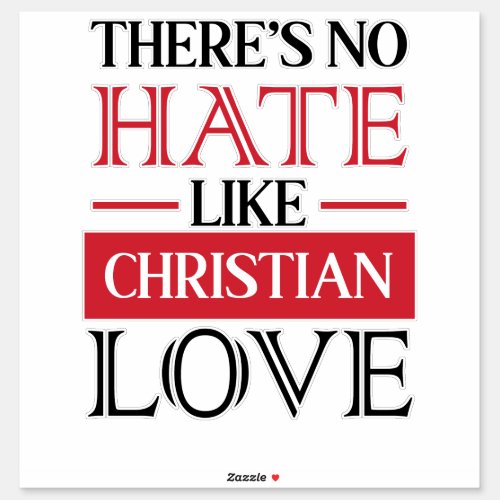 THEREâS NO HATE LIKE CHRISTIAN LOVE STICKER