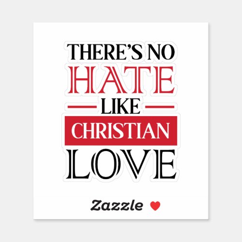 THEREâS NO HATE LIKE CHRISTIAN LOVE STICKER