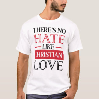THERE’S NO HATE LIKE CHRISTIAN LOVE, T-Shirt
