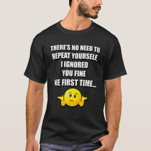 THERE S NO NEED TO REPEAT YOURSELF FUNNY SARCASTIC T-Shirt