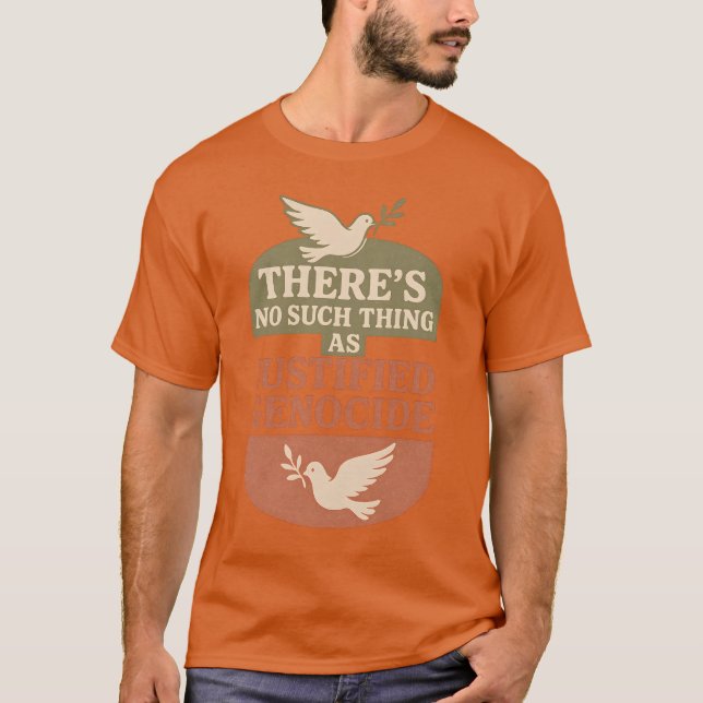 THERE’S NO SUCH THING AS JUSTIFIED GENOCIDE T-Shirt (Front)
