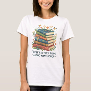 📚 There’s No Such Thing As Too Many Books T-Shirt