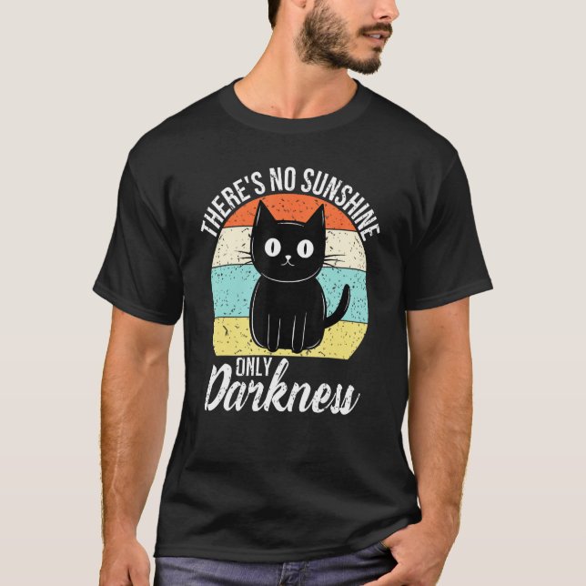 There s No Sunshine Only Darkness  Cat T-Shirt (Front)