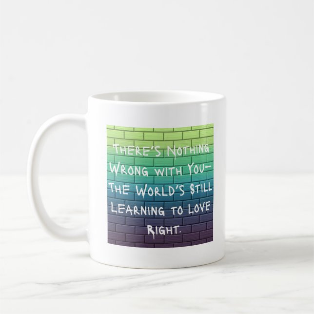 There’s Nothing Wrong With You– Love Right Edition Coffee Mug (Left)