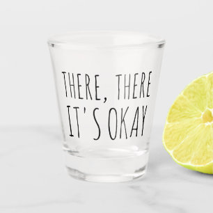 There There It's Okay Funny Gift Shot Glass