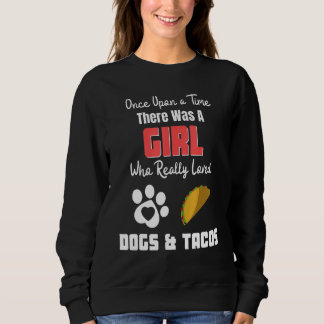 There Was A Girl Who Really Loved Dogs And Tacos Sweatshirt