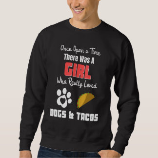 There Was A Girl Who Really Loved Dogs And Tacos Sweatshirt