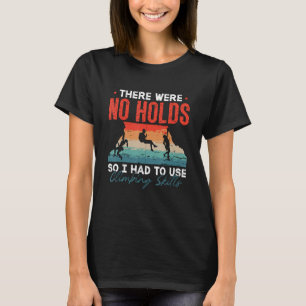 There Were No Holds So I Loves Rock Climbing Indoo T-Shirt