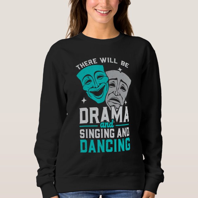 There Will Be Drama And Singing And Dancing Musica Sweatshirt (Front)