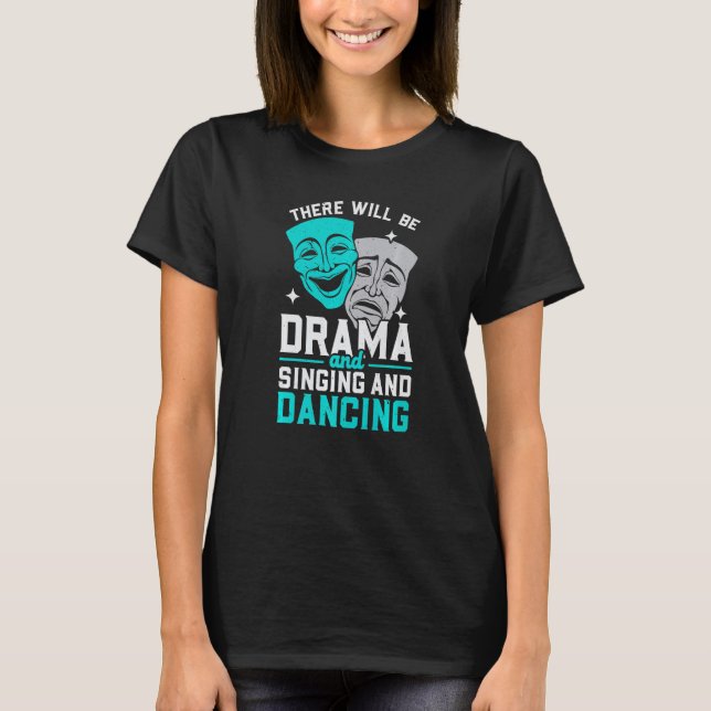There Will Be Drama And Singing And Dancing Musica T-Shirt (Front)