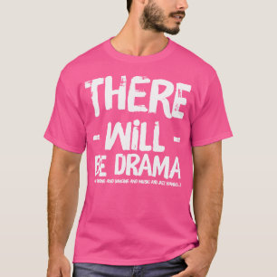 There Will Be Drama And Singing And Dancing T-Shirt