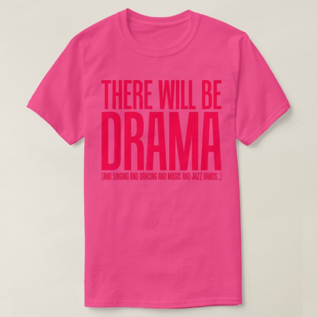 There Will Be Drama, Singing, Dancing Funny Theate T-Shirt (Design Front)