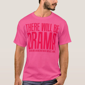 There Will Be Drama, Singing, Dancing Funny Theate T-Shirt