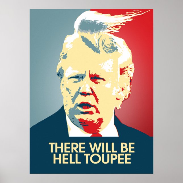 There will be Hell Toupee - Anti-Trump Propaganda Poster (Front)