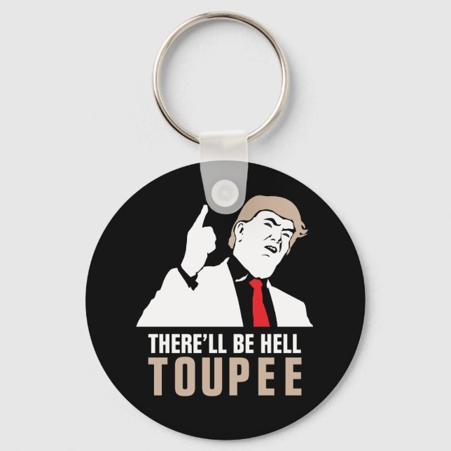 There'll be hell toupee - Donald Trump 2016 Keychain (Front)