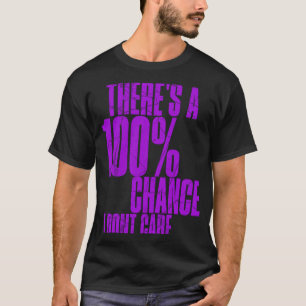 There's A 100 Chance I Dont Care Sarcastic Teen K T-Shirt