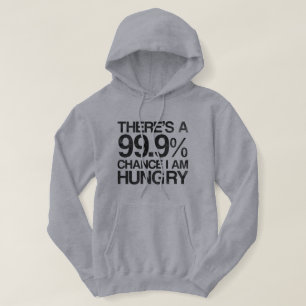 There's a 99.9% chance i am hungry. hoodie