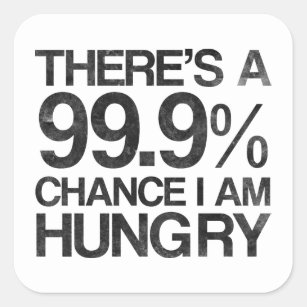 There's a 99.9% chance i am hungry square sticker