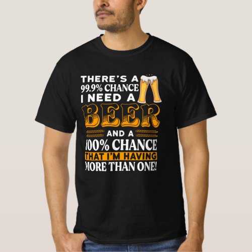 Theres a 999 chance I need a beer T_Shirt