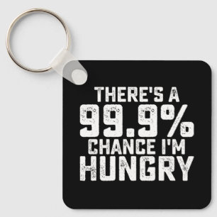 There's A 99.9% Chance I'm Hungry Keychain