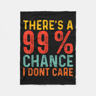 Theres A 99 Chance I Dont Care Funny Humor Quote Fleece Blanket