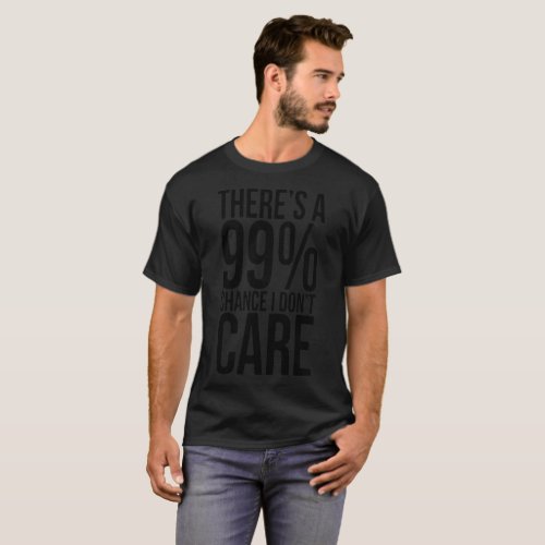 theres a 99 chance i dont care hip hop T_Shirt
