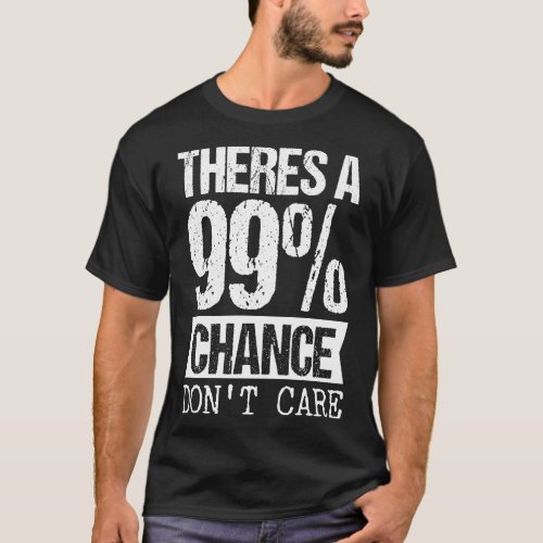Theres a 99 chance i dont care T_Shirt