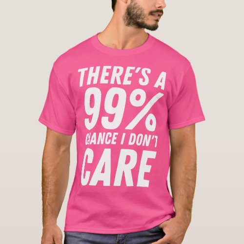 Theres A 99 Chance I Dont e 3 T_Shirt