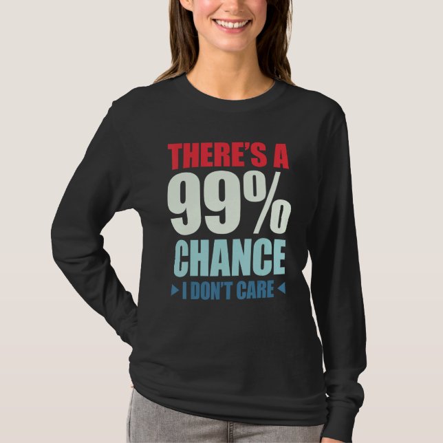 There's A 99 Chance That I Don't Care_1 T-Shirt (Front)