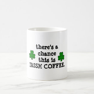there's a chance...for irish coffee coffee mug