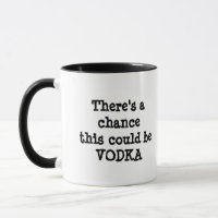 There's a Chance this Could be Vodka Mug