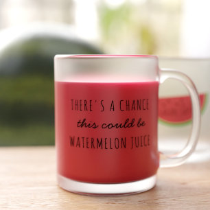 There's a Chance This Could Be Watermelon Juice Frosted Glass Coffee Mug